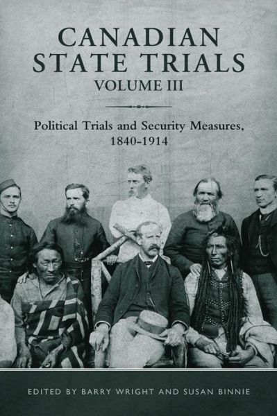Cover for Canadian State Trials, Volume III: Political Trials and Security Measures, 1840-1914 - Osgoode Society for Canadian Legal History (Paperback Book) (2020)