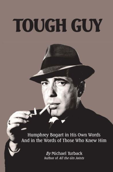 Tough Guy: Humphrey Bogart in His Own Words and in the Words of Those Who Knew Him - Michael Turback - Kirjat - CreateSpace Independent Publishing Platf - 9781490904016 - tiistai 2. heinäkuuta 2013