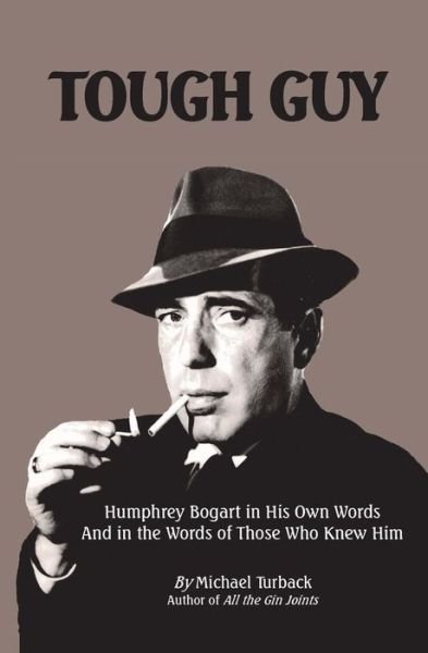Tough Guy: Humphrey Bogart in His Own Words and in the Words of Those Who Knew Him - Michael Turback - Bøger - CreateSpace Independent Publishing Platf - 9781490904016 - 2. juli 2013