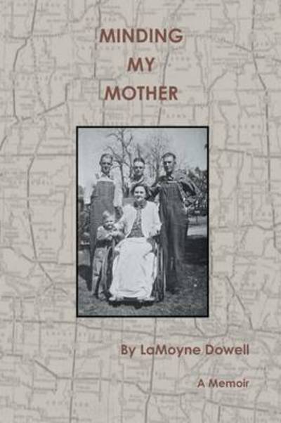 Cover for Lamoyne Dowell · Minding My Mother: a Memoir (Paperback Book) (2013)