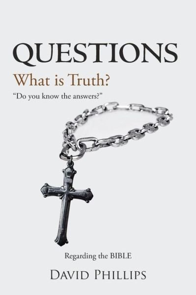 Questions: What is Truth? - David Phillips - Books - Xlibris Corporation - 9781493185016 - March 31, 2014