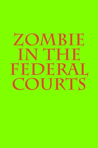 Zombie in the Federal Courts - Joshua Warren - Books - Createspace - 9781493705016 - December 21, 2013