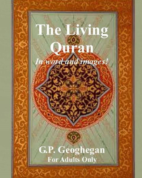 The Living Quran: in Word and Images! - G P Geoghegan - Kirjat - Createspace - 9781494229016 - keskiviikko 18. joulukuuta 2013