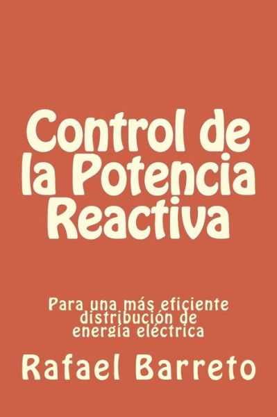 Cover for Rafael Barreto · Control De La Potencia Reactiva: Para Una Mas Eficiente Distribucion De Energia Electrica (Paperback Book) (2014)