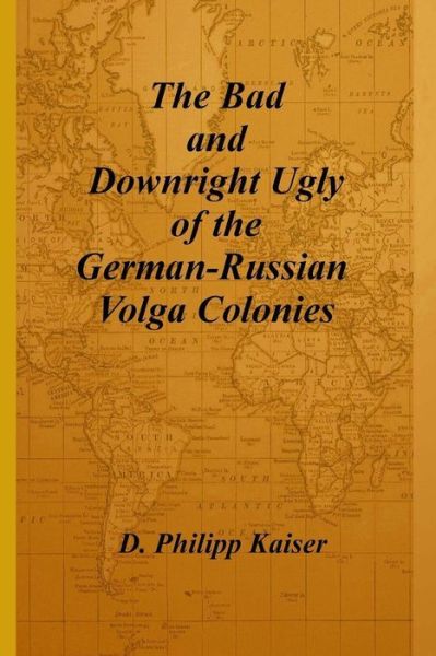 Cover for D Philipp Kaiser · The Bad and Downright Ugly of the German-russian Volga Colonies (Pocketbok) (2014)