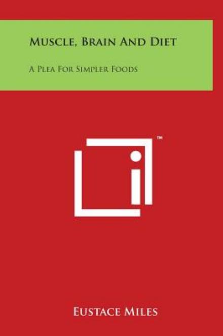 Muscle, Brain and Diet: a Plea for Simpler Foods - Eustace Miles - Książki - Literary Licensing, LLC - 9781497905016 - 29 marca 2014