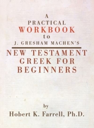 Cover for Hobert Farrell · A Practical Workbook to J. Gresham Machen's New Testament Greek for Beginners (Hardcover Book) (2003)
