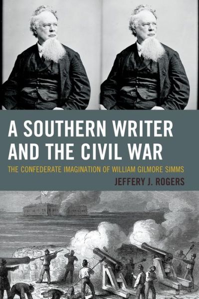 Cover for Jeffery J. Rogers · A Southern Writer and the Civil War: The Confederate Imagination of William Gilmore Simms (Hardcover Book) (2015)