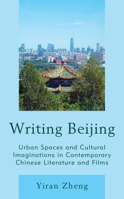 Cover for Yiran Zheng · Writing Beijing: Urban Spaces and Cultural Imaginations in Contemporary Chinese Literature and Films (Innbunden bok) (2016)