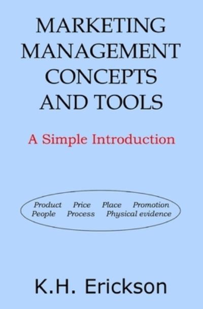 Marketing Management Concepts and Tools: A Simple Introduction - K H Erickson - Livros - Createspace Independent Publishing Platf - 9781499141016 - 16 de abril de 2014