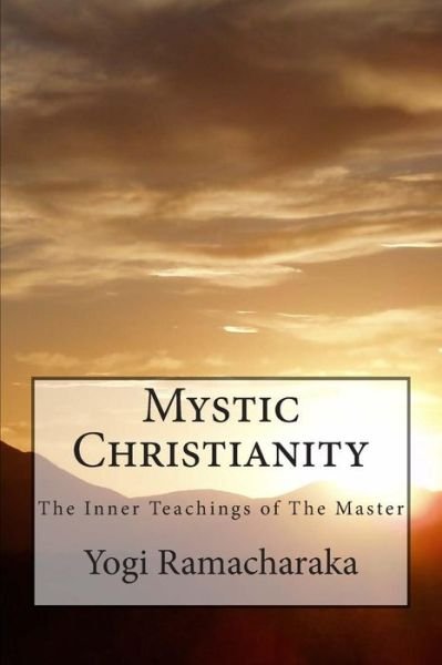 Cover for Yogi Ramacharaka · Mystic Christianity the Inner Teachings of the Master: the Complete &amp; Unabridged Classic Edition (Paperback Bog) (2014)
