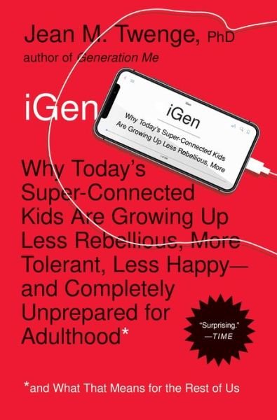 Cover for Twenge, Jean M., PhD · Igen: Why Today's Super-connected Kids Are Growing Up Less Rebellious, More Tolerant, Less Happy--and Completely Unprepared for Adulthood--and What That Means for the Rest of Us (Paperback Bog) (2018)