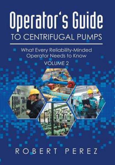 Cover for Robert Perez · Operator's Guide to Centrifugal Pumps, Volume 2: What Every Reliability-minded Operator Needs to Know (Gebundenes Buch) (2014)