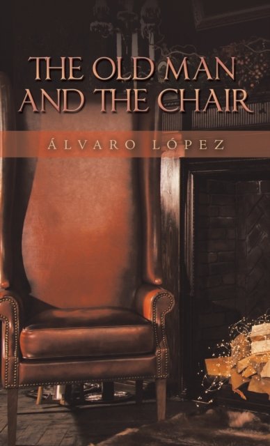 Cover for Lvaro Lpez · The Old Man and the Chair (Hardcover Book) (2022)