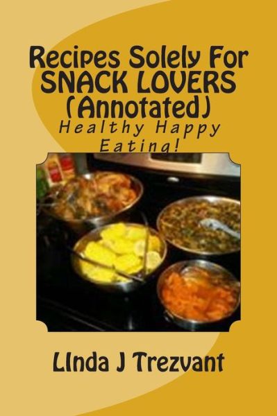 Cover for Linda J Trezvant · Recipes Solely for Snack Lovers (Annotated): Healthy Happy Eating! (Paperback Book) (2015)