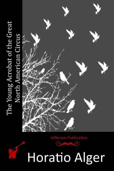 Cover for Alger, Horatio, Jr · The Young Acrobat of the Great North American Circus (Paperback Book) (2015)