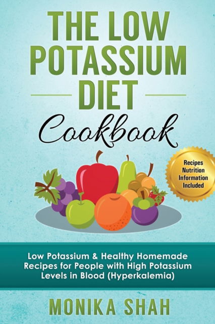 Cover for Monika Shah · Low Potassium Diet Cookbook: 85 Low Potassium &amp; Healthy Homemade Recipes for People with High Potassium Levels in Blood (Hyperkalemia) - Health Cookbooks and Diet Guides (Taschenbuch) (2015)