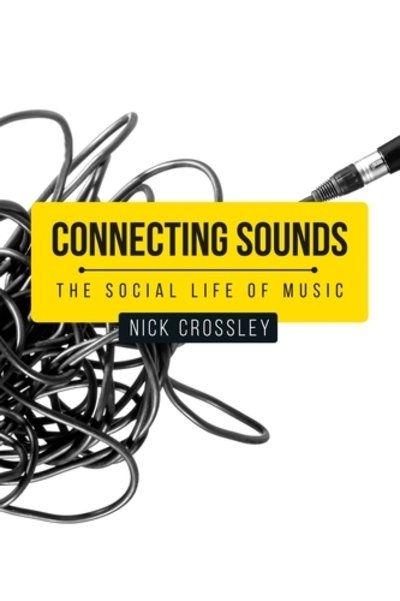 Connecting Sounds: The Social Life of Music - Nick Crossley - Livres - Manchester University Press - 9781526126016 - 17 mars 2019