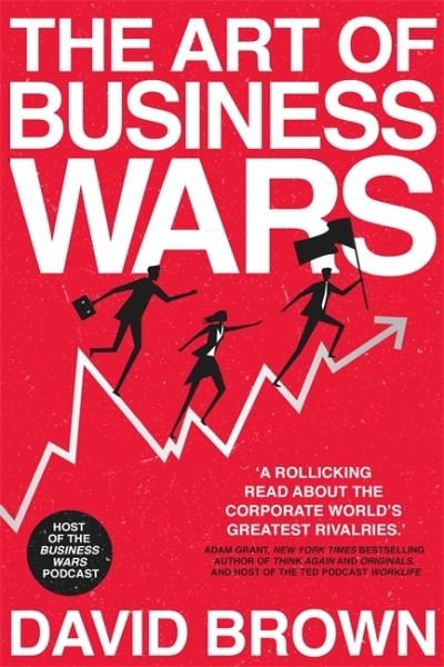 The Art of Business Wars: Battle-Tested Lessons for Leaders and Entrepreneurs from History's Greatest Rivalries - David Brown - Boeken - Hodder & Stoughton General Division - 9781529307016 - 15 april 2021