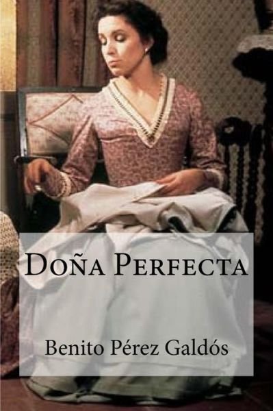 Dona Perfecta - Benito Perez Galdos - Books - Createspace Independent Publishing Platf - 9781530846016 - April 4, 2016