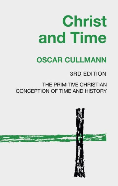 Cover for Oscar Cullmann · Christ and Time, 3rd Edition : The Primitive Christian Conception of Time and History (Paperback Book) (2018)