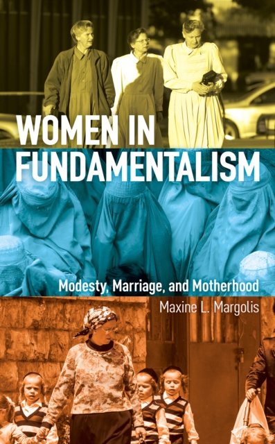 Cover for Maxine L. Margolis · Women in Fundamentalism: Modesty, Marriage, and Motherhood (Hardcover Book) (2019)
