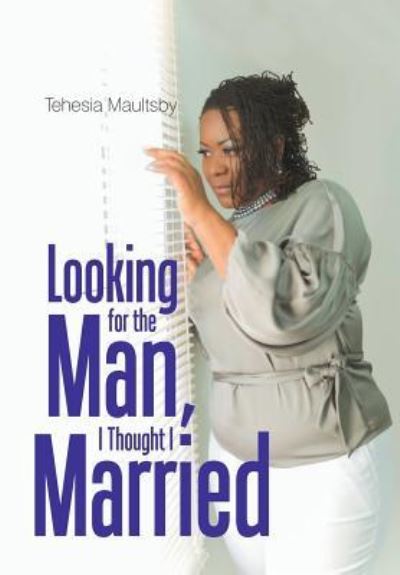 Cover for Tehesia N Maultsby · Looking for the Man, I Thought I Married (Hardcover Book) (2018)