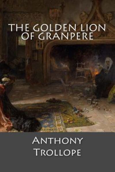 The Golden Lion of Granpere - Anthony Trollope - Bøker - Createspace Independent Publishing Platf - 9781546504016 - 4. mai 2017