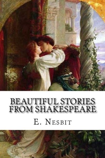 Beautiful Stories from Shakespeare - E Nesbit - Books - Createspace Independent Publishing Platf - 9781546687016 - May 14, 2017