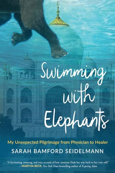 Cover for Seidelmann, Sarah Bamford (Sarah Bamford Seidelmann) · Swimming with Elephants: My Unexpected Pilgrimage from Physician to Healer (Paperback Book) (2017)