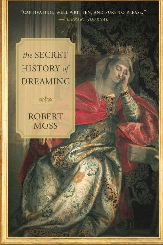 The Secret History of Dreaming - Robert Moss - Books - New World Library - 9781577319016 - August 10, 2010