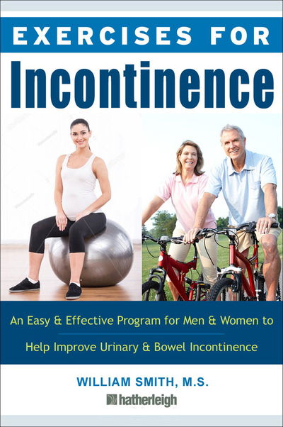 Exercises for Incontinence: An Easy and Effective Program for Men and Women to Help Improve Urinary and Bowel Incontinence - William Smith - Books - Hatherleigh Press,U.S. - 9781578268016 - June 25, 2024