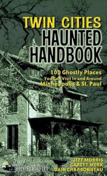 Cover for Jeff Morris · Twin Cities Haunted Handbook: 100 Ghostly Places You Can Visit in and Around Minneapolis and St. Paul - America's Haunted Road Trip (Gebundenes Buch) (2018)