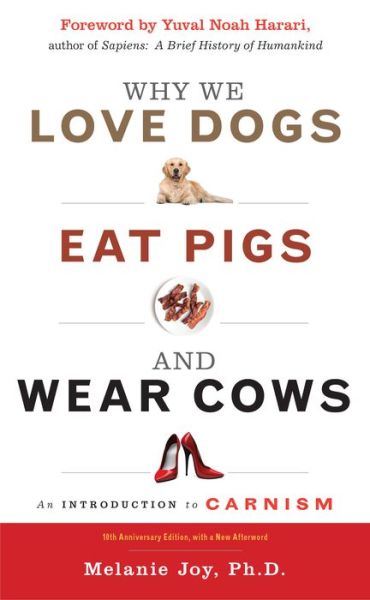 Cover for Joy, Melanie (Melanie Joy) · Why We Love Dogs, Eat Pigs and Wear Cows: An Introduction to Carnism 10th Anniversary Edition, with a New Afterword (Paperback Book) [3 Revised edition] (2020)