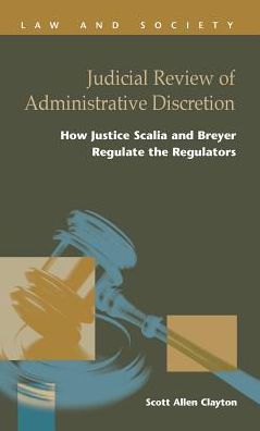 Cover for Scott Allen Clayton · Judicial Review of Administrative Discretion: : How Justices Scalia and Breyer Regulate the Regulators - Law and Society (Hardcover) (Hardcover Book) (2015)