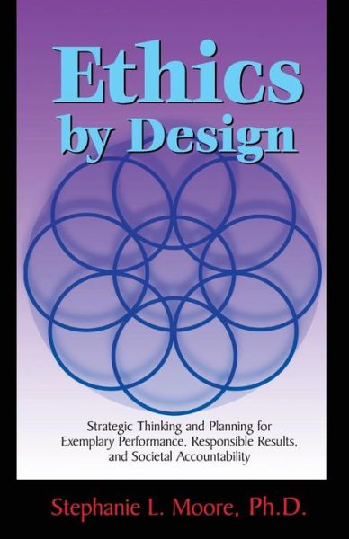 Cover for Stephanie L. Moore · Ethics by Design: Strategic Thinking and Planning for Exemplary Performance, Responsible Results, and Societal Accountability (Paperback Book) (2010)