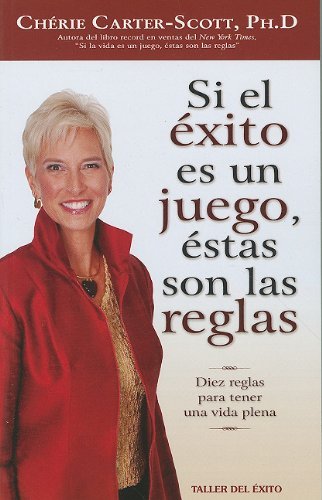 Cover for Cherie Carter-scott · Si El Exito Es Un Juego, Estas Son Las Reglas: Diez Reglas Para Tener Una Vida Plena (Paperback Book) [Spanish, Tra edition] (2010)