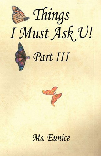 Things I Must Ask U! Part III - Ms. Eunice - Books - E-BookTime, LLC - 9781608622016 - August 5, 2010