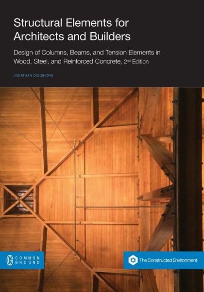 Cover for Jonathan Ochshorn · Structural Elements for Architects and Builders: Design of Columns, Beams, and Tension Elements in Wood, Steel, and Reinforced Concrete, 2nd Edition (Paperback Book) (2015)