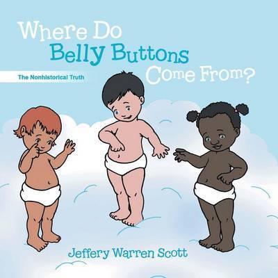 Where Do Belly Buttons Come From? - Jeffery Warren Scott - Books - Virtualbookworm.com Publishing - 9781621377016 - April 29, 2015