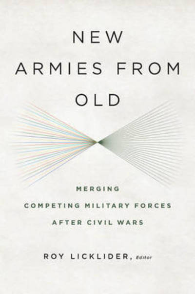 Cover for Roy Licklider · New Armies from Old: Merging Competing Military Forces after Civil Wars (Hardcover bog) (2014)