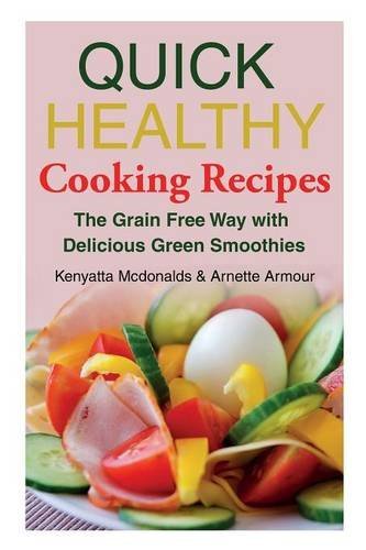 Cover for Armour Arnette · Quick Healthy Cooking Recipes: the Grain Free Way with Delicious Green Smoothies (Paperback Book) (2014)