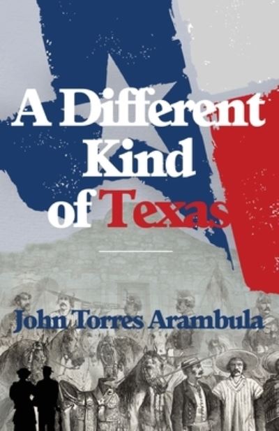 A Different Kind of Texas - John Torres Arambula - Books - Advanced Publishing LLC - 9781631321016 - August 1, 2020