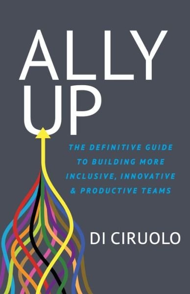 Cover for Di Ciruolo · Ally Up: The Definitive Guide to Building More Inclusive, Innovative, and Productive Teams (Paperback Bog) (2021)