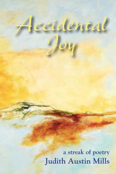 Accidental Joy: A Streak of Poetry - Judith Austin Mills - Książki - Plain View Press, LLC - 9781632100016 - 22 kwietnia 2014