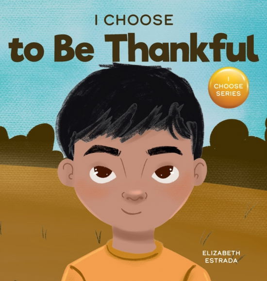 Cover for Elizabeth Estrada · I Choose to Be Thankful: A Rhyming Picture Book About Gratitude - Teacher and Therapist Toolbox: I Choose (Inbunden Bok) (2022)