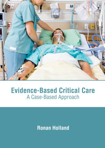 Evidence-Based Critical Care: A Case-Based Approach - Ronan Holland - Books - American Medical Publishers - 9781639271016 - March 1, 2022