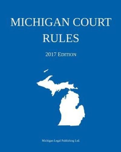 Cover for Michigan Legal Publishing Ltd · Michigan Court Rules; 2017 Edition (Paperback Book) (2017)