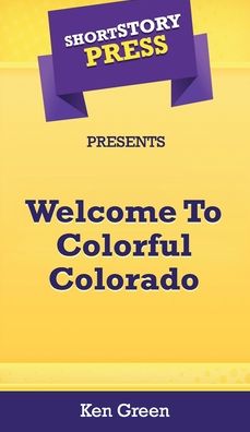 Cover for Ken Green · Short Story Press Presents Welcome To Colorful Colorado (Hardcover Book) (2020)