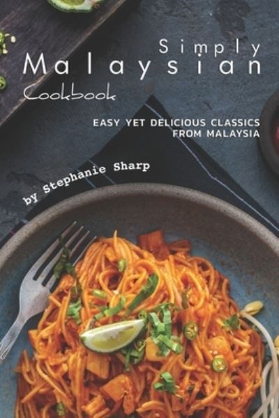 Simply Malaysian Cookbook - Stephanie Sharp - Kirjat - Independently Published - 9781670915016 - tiistai 3. joulukuuta 2019